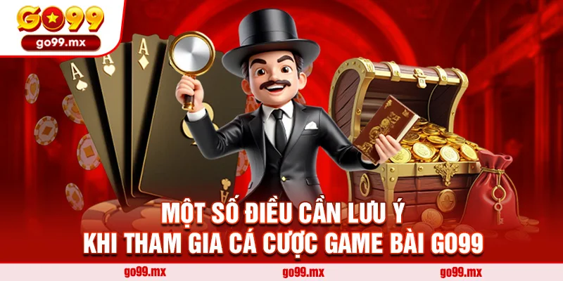 Một số điều cần lưu ý khi tham gia cá cược game bài Go99