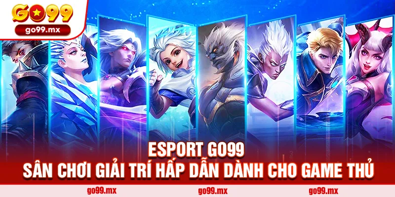 Esport Go99 – Sân Chơi Giải Trí Hấp Dẫn Dành Cho Game Thủ
