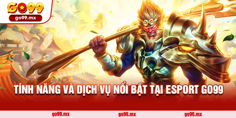 Tính năng và dịch vụ nổi bật tại Esport Go99