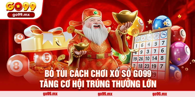 Bỏ túi cách chơi xổ số Go99 tăng cơ hội trúng thưởng lớn