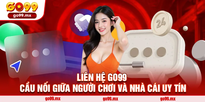 Liên hệ Go99 – Cầu Nối Giữa Người Chơi Và Nhà Cái Uy Tín