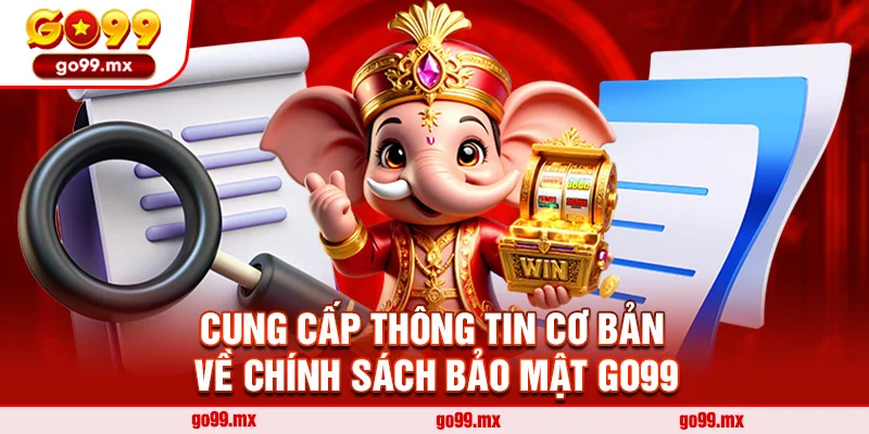 Cung cấp thông tin cơ bản về chính sách bảo mật Go99