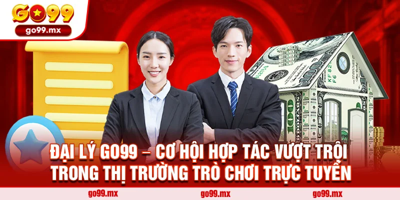 Đại lý Go99 – Cơ Hội Hợp Tác Vượt Trội Trong Thị Trường Trò Chơi Trực Tuyến