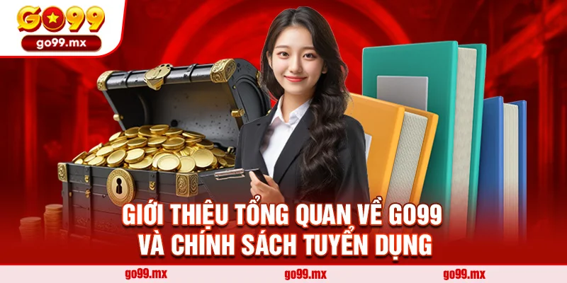Giới thiệu tổng quan về Go99 và chính sách tuyển dụng