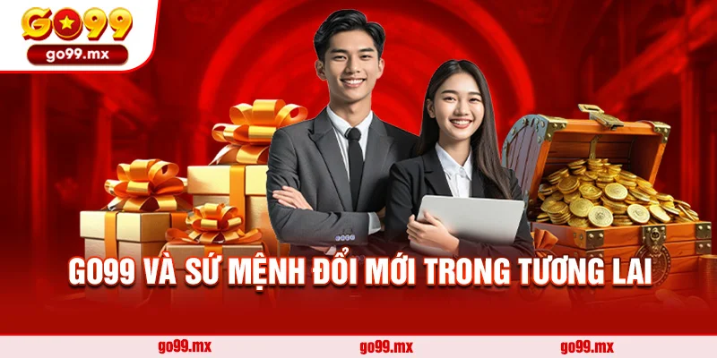 Go99 và sứ mệnh đổi mới trong tương lai