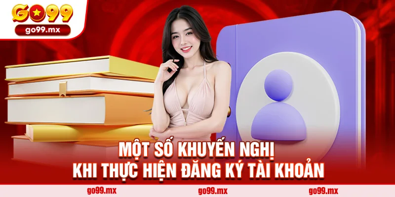 Một số khuyến nghị khi thực hiện đăng ký tài khoản