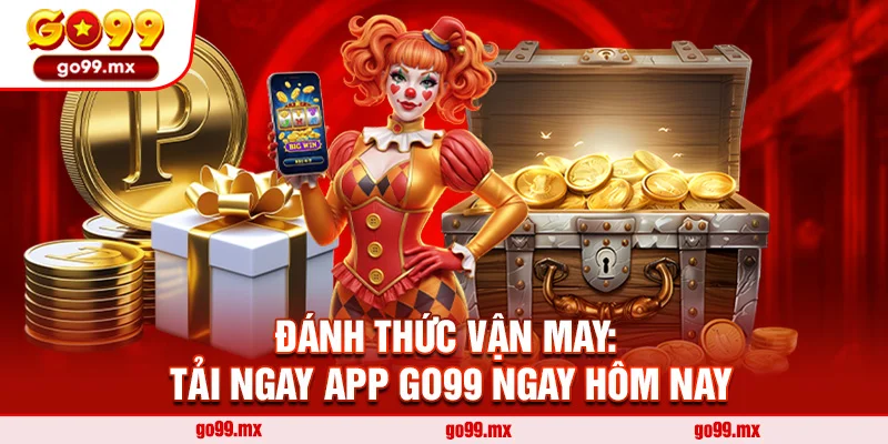 Đánh Thức Vận May: Tải Ngay App Go99 Ngay Hôm Nay