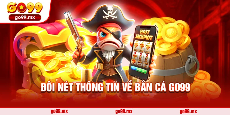 Đôi nét thông tin về bắn cá Go99