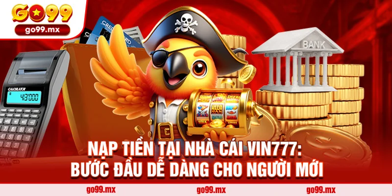 Nạp Tiền Tại Nhà Cái Go99: Bước Đầu Dễ Dàng Cho Người Mới