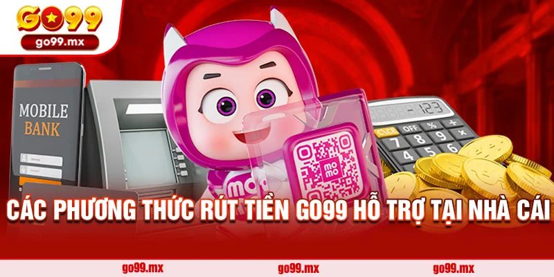 Các phương thức rút tiền Go99 hỗ trợ tại nhà cái