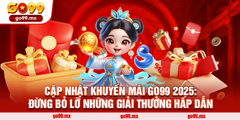 Cập Nhật Khuyến Mãi Go99 2025: Đừng Bỏ Lỡ Những Giải Thưởng Hấp Dẫn
