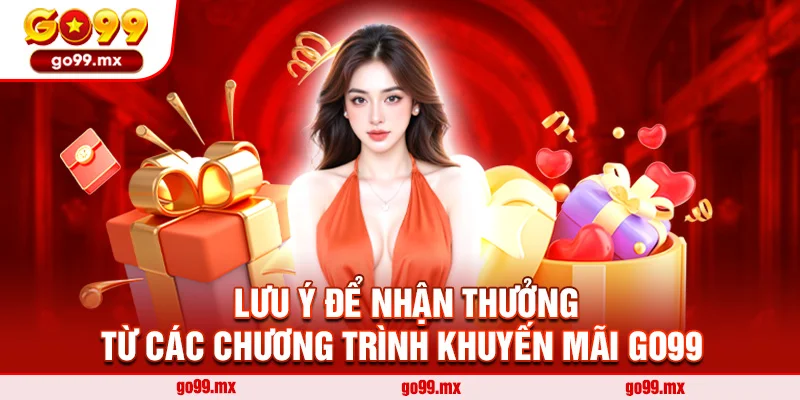 Lưu ý để nhận thưởng từ các chương trình khuyến mãi Go99