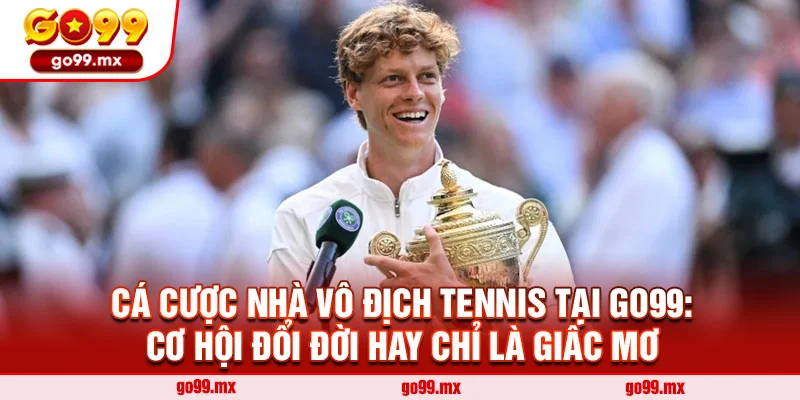Cá Cược Nhà Vô Địch Tennis Tại Go99: Cơ Hội Đổi Đời Hay Chỉ Là Giấc Mơ