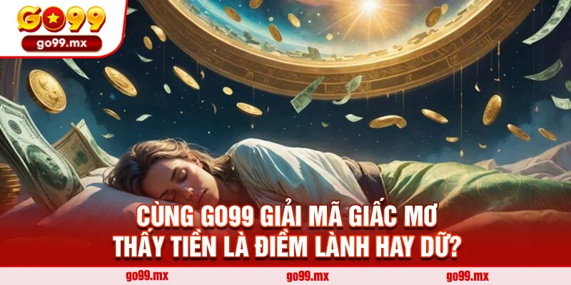 Cùng Go99 Giải Mã Giấc Mơ Thấy Tiền Là Điềm Lành Hay Dữ?