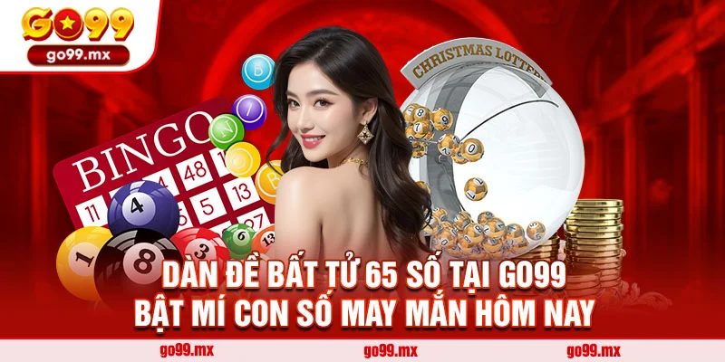 Dàn đề bất tử 65 số tại Go99  -  Bật mí con số may mắn hôm nay