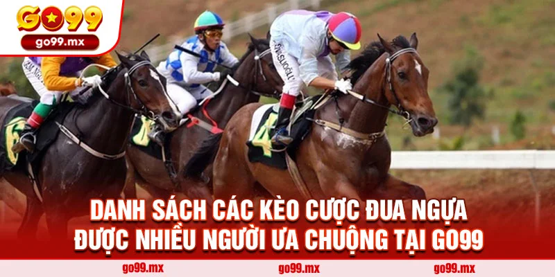 Danh sách các kèo cược đua ngựa được nhiều người ưa chuộng tại Go99
