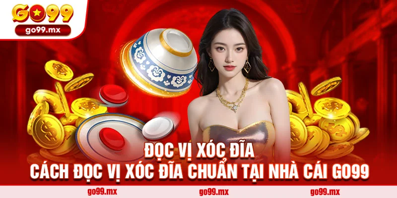 Đọc vị xóc đĩa - Cách đọc vị xóc đĩa chuẩn tại nhà cái Go99