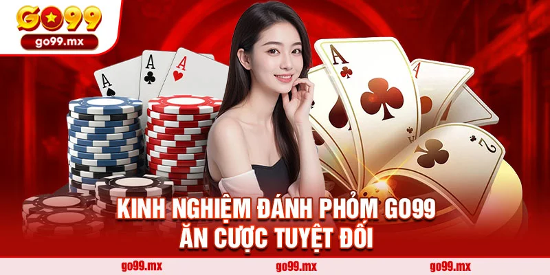 Kinh nghiệm đánh phỏm Go99 ăn cược tuyệt đối