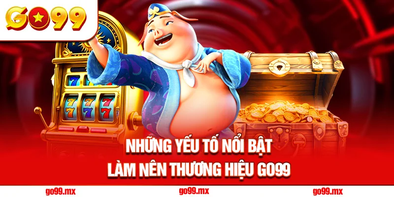 Những yếu tố nổi bật làm nên thương hiệu Go99