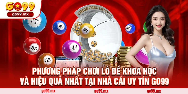 Phương Pháp Chơi Lô Đề Khoa Học Và Hiệu Quả Nhất Tại Nhà Cái Uy Tín Go99