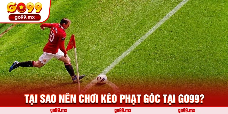Tại sao nên chơi kèo phạt góc tại Go99?