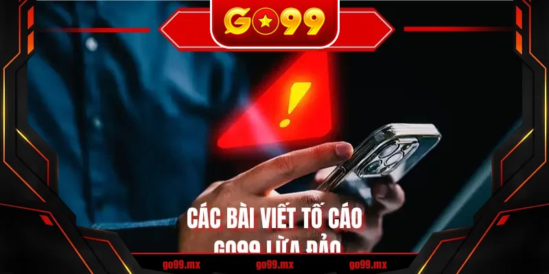 Các bài viết tố cáo GO99 lừa đảo Các bài viết tố cáo GO99 lừa đảo