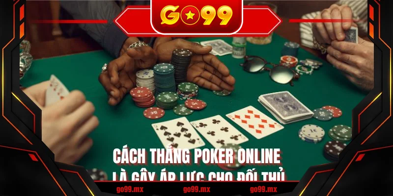 Cách thắng Poker online là gây áp lực cho đối thủ Cách thắng Poker online là gây áp lực cho đối thủ