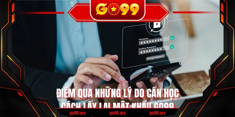 Điểm qua những lý do cần học cách lấy lại mật khẩu GO99 Điểm qua những lý do cần học cách lấy lại mật khẩu GO99