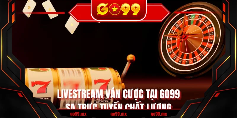 Livestream ván cược tại GO99 SA trực tuyến chất lượng Livestream ván cược tại GO99 SA trực tuyến chất lượng