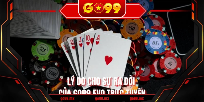 Lý do cho sự ra đời của GO99 EVO trực tuyến Lý do cho sự ra đời của GO99 EVO trực tuyến