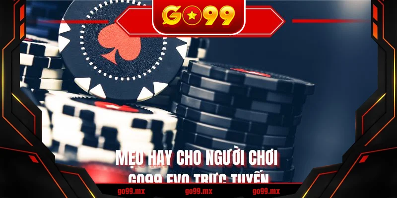 Mẹo hay cho người chơi GO99 EVO trực tuyến Mẹo hay cho người chơi GO99 EVO trực tuyến
