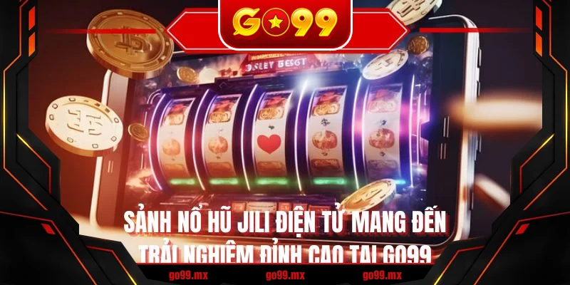 Sảnh nổ hũ jili điện tử với trải nghiệm đỉnh cao tại GO99 Sảnh nổ hũ jili điện tử với trải nghiệm đỉnh cao tại GO99